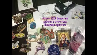 Итоги 2019. Вышитые работы в этом году. Вышивка крестом.