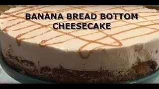 Banana Bread Bottom Cheesecake