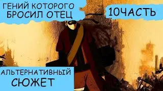 АЛЬТЕРНАТИВНЫЙ СЮЖЕТ НАРУТО|ГЕНИЙ КОТОРОГО БРОСИЛ ОТЕЦ|10 ЧАСТЬ