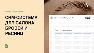 Шаблон Google Sheets. CRM-система для салона бровей и ресниц в Google таблицах 