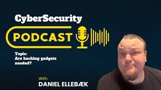 CyberSecurity PodCast - Are hacking gadgets needed? - With Daniel Ellebæk