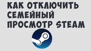 КАК ОТКЛЮЧИТЬ СЕМЕЙНЫЙ ПРОСМОТР STEAM