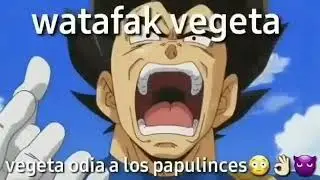 Vegeta odia a los papulinces 😳👌