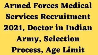 Armed Forces Medical Services Recruitment 2021, Doctor in Indian Army, Selection Process, Age Limit