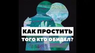 Как простить того, кто тебя сильно обидел?