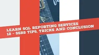 Reporting Services (SSRS) in 120 mins: P12 - Tips Tricks And Conclusion