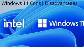 Windows 11 Disadvantages| Windows 11 Cons