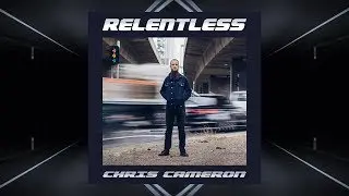 CHRIS CAMERON - Relentless (feat. Micheal Mills and Morgan-Leigh Brown)