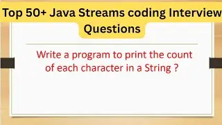 Top 50+ Java Streams Coding Interview Questions - Print the count of each character in a String