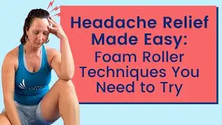 Headache Relief Made Easy: Foam Roller Techniques You Need to Try