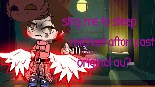 Sing me to sleep ♥️(gacha)Micheal afton past)not my au!)