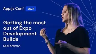 Kadi Kraman – Getting the most out of Expo Development Builds | App.js Conf 2024