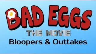 Bad Eggs: The Movie - Bloopers & Outtakes