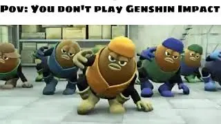 Pov: You don't play Genshin Impact
