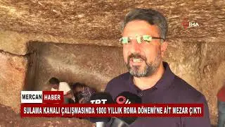 SULAMA KANALI ÇALIŞMASINDA 1800 YILLIK ROMA DÖNEMİ'NE AİT MEZAR ÇIKTI