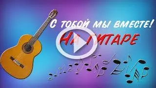 Песня. С тобой мы вместе - НА ГИТАРЕ!