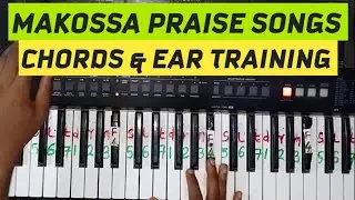 HOW TO PLAY MAKOSSA PRAISES - CHORDS EAR TRAINING