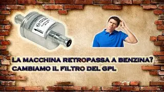LA MACCHINA RETROPASSA A BENZINA? CAMBIAMO IL FILTRO GPL