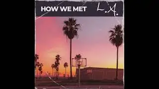 How We Met - L.A (Official Music Video)