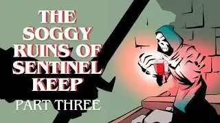 The Soggy Ruins of Sentinel Keep, Part 3 (Play through)