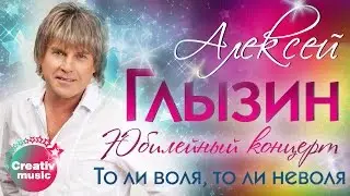 Алексей Глызин - То ли воля, то ли неволя (Юбилейный концерт, Live)