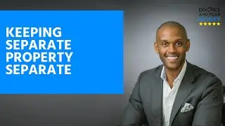 How Do You Keep Separate Property Separate? (Or Prove Separate Property is Actually...