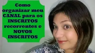 Como organizar meu canal para os inscritos recorrentes e novos inscritos