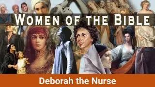 Women of the Bible - Deborah the Nurse