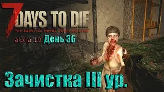 7DaysToDie alpha 19 День 36 Зачистка 3 уровня
