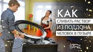 Как сливать раствор из поддона Человек в пузыре