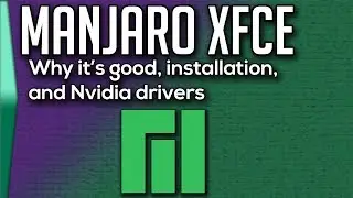 Manjaro XFCE. Why Manjaro, installation, and Nvidia drivers!