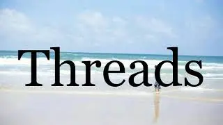How To Pronounce Threads🌈🌈🌈🌈🌈🌈Pronunciation Of Threads