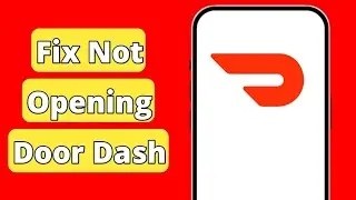 How to Fix Door Dash App Not Opening Problem