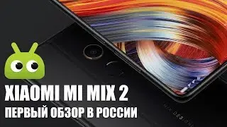 Xiaomi Mi Mix 2: первый обзор в России