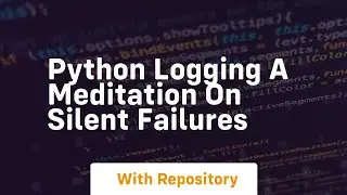 Python logging a meditation on silent failures