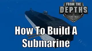 From The Depths - How To Build A Submarine