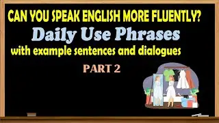 [Say It Better in English]  - Daily Use Phrases ( Part 2 ) with example sentences and dialogues