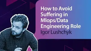 How to Avoid Suffering in MLOps/Data Engineering Role // Igor Lushchyk // MLOps Meetup #55