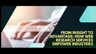 From Insight to Advantage How Web Research Services Empower Industries