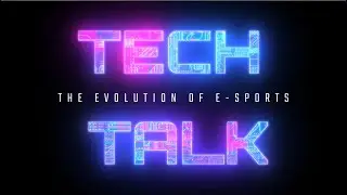 Tech Talk - The Evolution of E-Sports