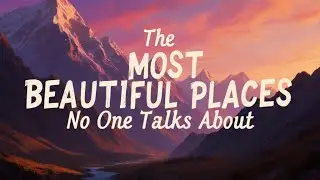 The Most Beautiful Places No One Talks About