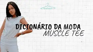DICIONÁRIO DA MODA | MUSCLE TEE - como usar essa tendência e truque