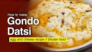 How to make Gondo Datshi | Egg and Cheese Recipe | Bhutanese Cuisine