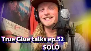 True Glue talks ep.52 SOLO