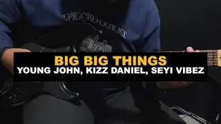 Big Big Things (Chords) - Young Jonn, Kizz Daniel, Seyi Vibez
