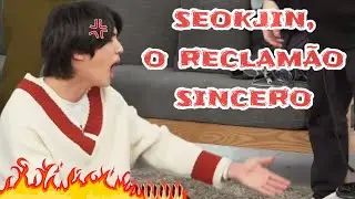 Seokjin, o reclamão sincero