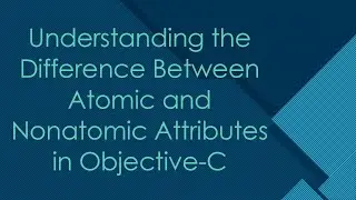 Understanding the Difference Between Atomic and Nonatomic Attributes in Objective-C