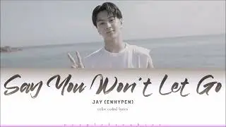 ENHYPEN JAY - Say You Won't Let Go (James Arthur) Color Coded Lyrics