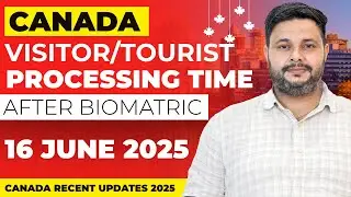 Canada Tourist/Visitor Visa Recent Updates | Processing Time, & Approval Trends | 16 June 2025