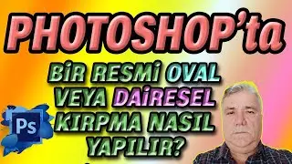 PhotoShop'ta Bir  Resmi 'Oval'  veya 'Dairesel'  Kırpma Nasıl Yapılır ?